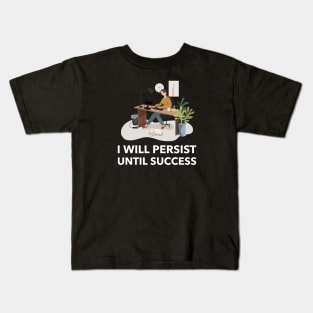 I Will Persist Until Success Kids T-Shirt